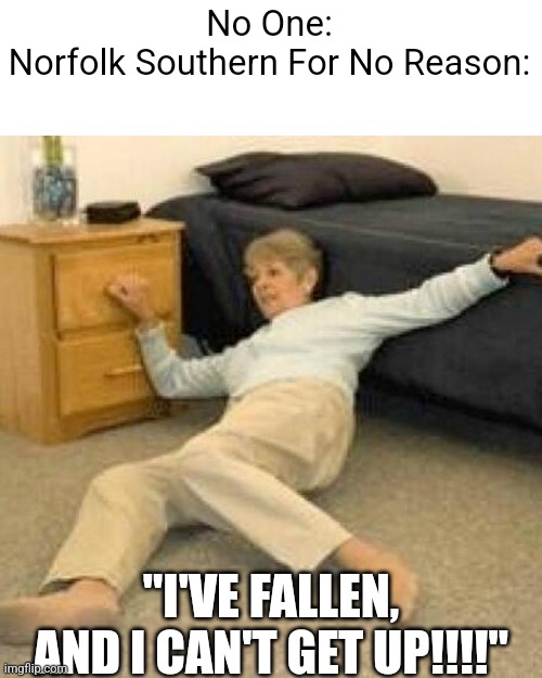 U wot m8 | No One:
Norfolk Southern For No Reason:; "I'VE FALLEN, AND I CAN'T GET UP!!!!" | image tagged in i've fallen and i can't get up | made w/ Imgflip meme maker