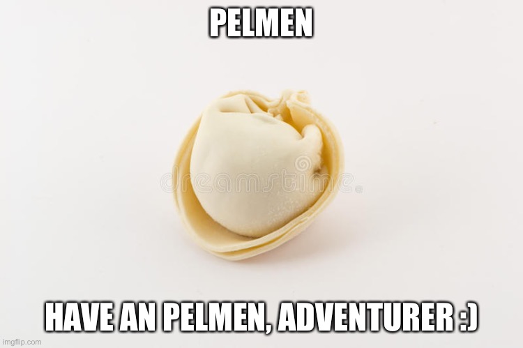 Especially you iceu legend | PELMEN; HAVE AN PELMEN, ADVENTURER :) | image tagged in pelmen | made w/ Imgflip meme maker