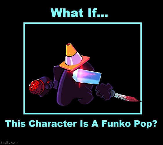 What If This Character Is A Funko Pop | image tagged in what if this character is a funko pop | made w/ Imgflip meme maker