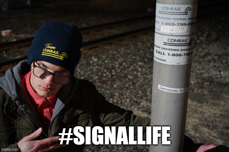 #signallife | #SIGNALLIFE | image tagged in railfan,foamer,railroad | made w/ Imgflip meme maker