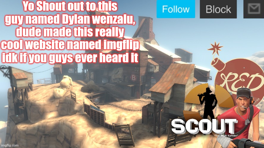 scouts 4 announcement temp | Yo Shout out to this guy named Dylan wenzalu, dude made this really cool website named imgflip idk if you guys ever heard it | image tagged in scouts 4 announcement temp | made w/ Imgflip meme maker
