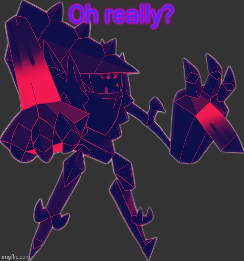 Necrozma OC | Oh really? | image tagged in necrozma oc | made w/ Imgflip meme maker
