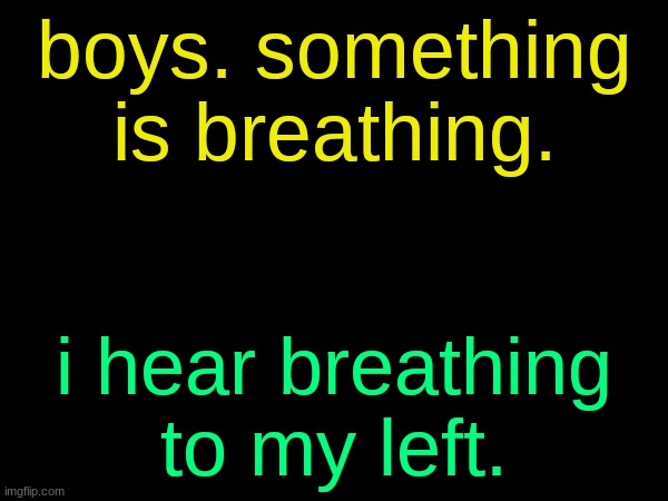 drizzy text temp | boys. something is breathing. i hear breathing to my left. | image tagged in drizzy text temp | made w/ Imgflip meme maker