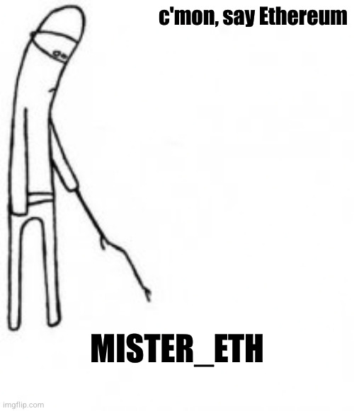 Poke with stick | c'mon, say Ethereum; MISTER_ETH | image tagged in poke with stick | made w/ Imgflip meme maker