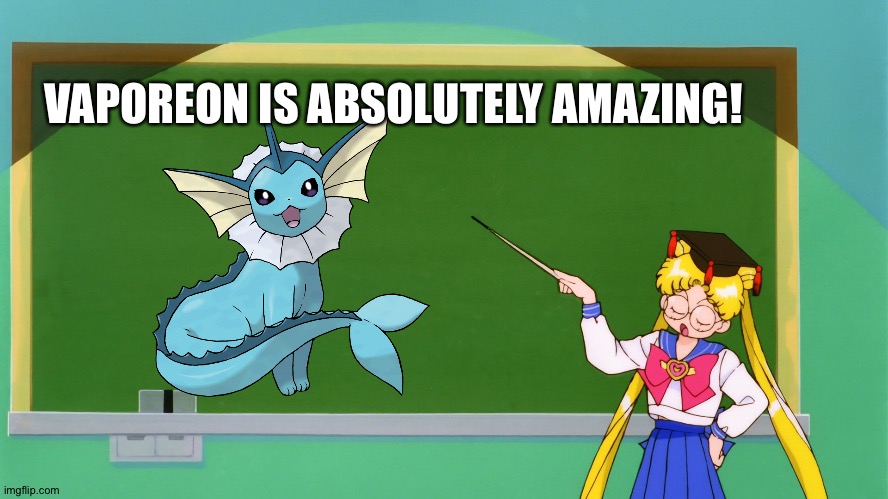 Even Sailor moon loves Vaporeon! | VAPOREON IS ABSOLUTELY AMAZING! | image tagged in sailor moon chalkboard,pokemon | made w/ Imgflip meme maker