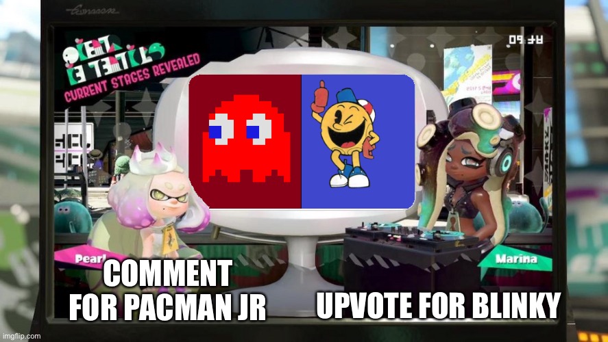 I swear the comments will be like: you begged for upvotes now beg for forgiveness | UPVOTE FOR BLINKY; COMMENT FOR PACMAN JR | image tagged in splatfest template | made w/ Imgflip meme maker