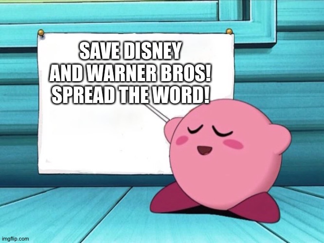 It's time to save them! | SAVE DISNEY AND WARNER BROS! SPREAD THE WORD! | image tagged in kirby sign | made w/ Imgflip meme maker