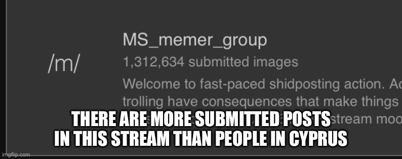 THERE ARE MORE SUBMITTED POSTS IN THIS STREAM THAN PEOPLE IN CYPRUS | made w/ Imgflip meme maker