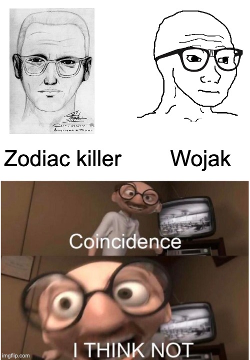 Wojak inspired by Zodiac killer??? | Zodiac killer        Wojak | image tagged in coincidence i think not | made w/ Imgflip meme maker
