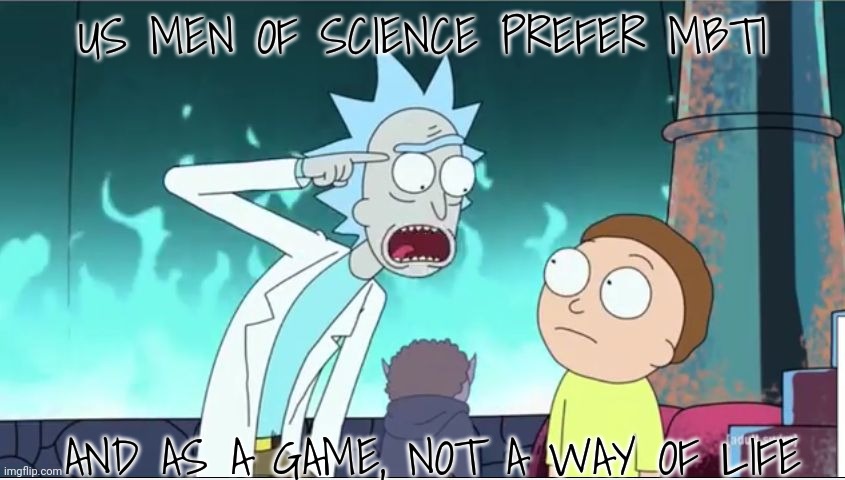 Rick Sanchez Explains | US MEN OF SCIENCE PREFER MBTI AND AS A GAME, NOT A WAY OF LIFE | image tagged in rick sanchez explains | made w/ Imgflip meme maker
