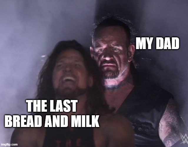 he gonna grab it | MY DAD; THE LAST BREAD AND MILK | image tagged in undertaker,memes,wwe,funny,bread and milk | made w/ Imgflip meme maker