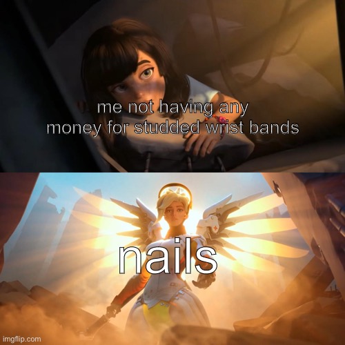 i do what i gotta do | me not having any money for studded wrist bands; nails | image tagged in overwatch mercy meme,nails,emo | made w/ Imgflip meme maker