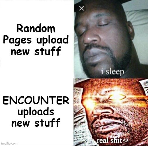 Encounter Brand | Random Pages upload new stuff; ENCOUNTER uploads new stuff | image tagged in memes,sleeping shaq | made w/ Imgflip meme maker