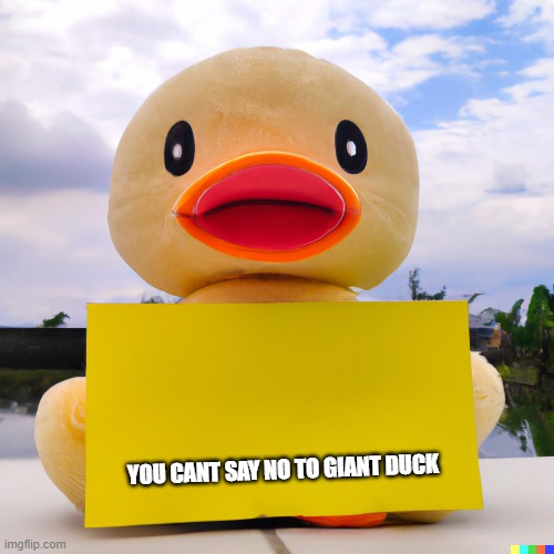 A new template for everybody | YOU CANT SAY NO TO GIANT DUCK | image tagged in new template | made w/ Imgflip meme maker