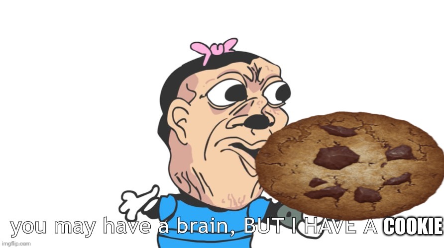 you may have a brain, BUT I HAVE A GUN! | COOKIE | image tagged in you may have a brain but i have a gun | made w/ Imgflip meme maker