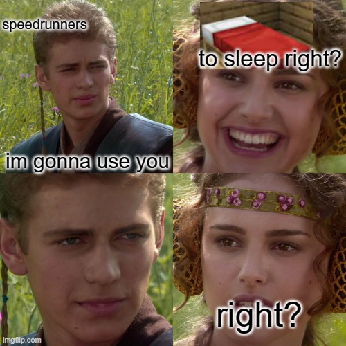 speedrunners be like: |  speedrunners; to sleep right? im gonna use you; right? | image tagged in anakin padme 4 panel,oh wow are you actually reading these tags,donuts,right | made w/ Imgflip meme maker