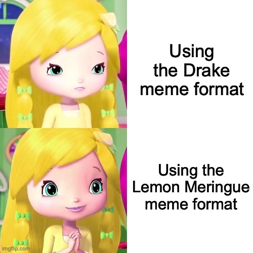 Lemon Meringue Drake meme | Using the Drake meme format; Using the Lemon Meringue meme format | image tagged in memes,drake hotline bling,strawberry shortcake | made w/ Imgflip meme maker