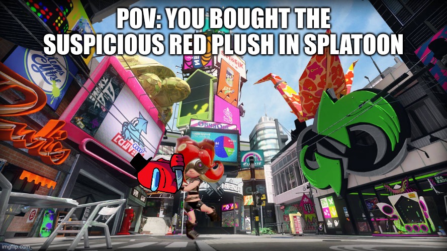 Showin red mungus to the other people who dont care | POV: YOU BOUGHT THE SUSPICIOUS RED PLUSH IN SPLATOON | image tagged in inkopolis day | made w/ Imgflip meme maker
