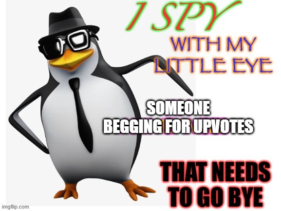 Share this meme on a comment section of a post thats begging for upvotes | SOMEONE BEGGING FOR UPVOTES | image tagged in no anime penguin,memes,begging for upvotes | made w/ Imgflip meme maker