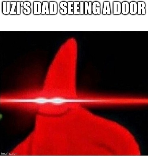 Door fetish | UZI'S DAD SEEING A DOOR | image tagged in laser eyes | made w/ Imgflip meme maker