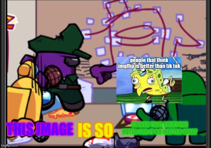 The image is by IMGFLIP_SUCKS_TIKTOK_BETTER (but imagine) | image tagged in this image is so cringe that everyone voted for it no matter wha | made w/ Imgflip meme maker