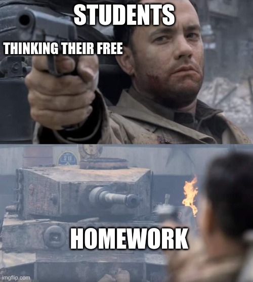 students meme | STUDENTS; THINKING THEIR FREE; HOMEWORK | image tagged in saving private ryan | made w/ Imgflip meme maker