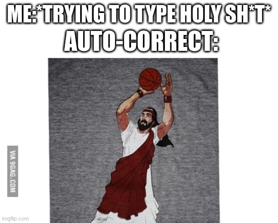 He Do Be Dunkin Tho | ME:*TRYING TO TYPE HOLY SH*T*; AUTO-CORRECT: | image tagged in relatable,religion,jesus christ,autocorrect | made w/ Imgflip meme maker