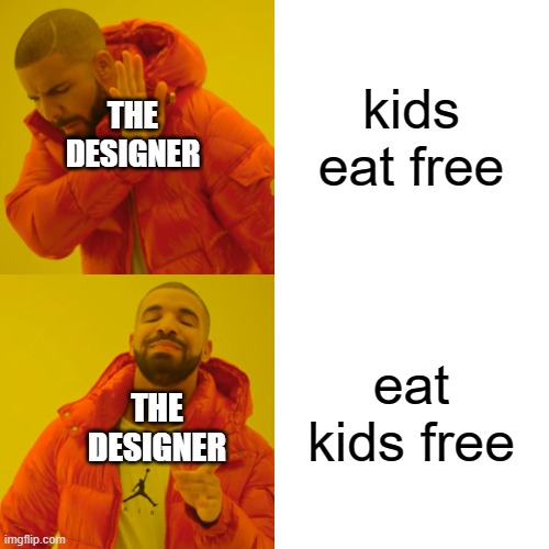 kids eat free eat kids free THE DESIGNER THE DESIGNER | image tagged in memes,drake hotline bling | made w/ Imgflip meme maker