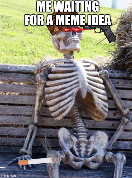 Tick tock | ME WAITING FOR A MEME IDEA | image tagged in memes,waiting skeleton | made w/ Imgflip meme maker