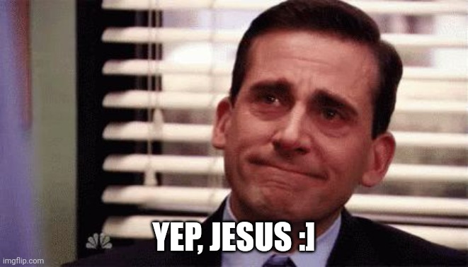 Happy Cry | YEP, JESUS :] | image tagged in happy cry | made w/ Imgflip meme maker