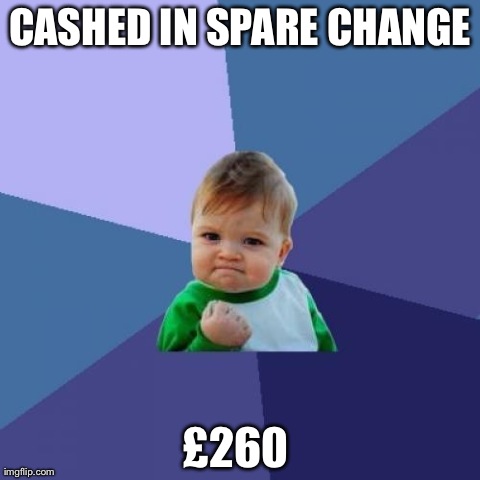 Success Kid | CASHED IN SPARE CHANGE Â£260
 | image tagged in memes,success kid | made w/ Imgflip meme maker