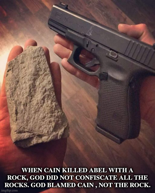 Rock & Gun | WHEN CAIN KILLED ABEL WITH A ROCK, GOD DID NOT CONFISCATE ALL THE ROCKS. GOD BLAMED CAIN , NOT THE ROCK. | made w/ Imgflip meme maker