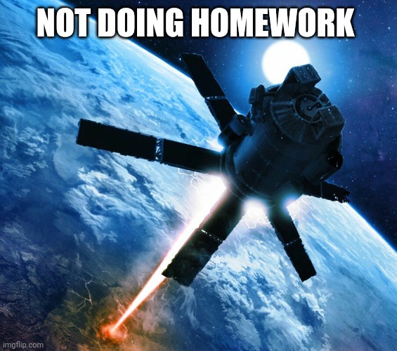 Orbital strike | NOT DOING HOMEWORK | image tagged in orbital strike | made w/ Imgflip meme maker