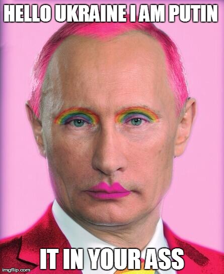 HELLO UKRAINE I AM PUTIN IT IN YOUR ASS | image tagged in putin,vladimir putin,ukraine | made w/ Imgflip meme maker