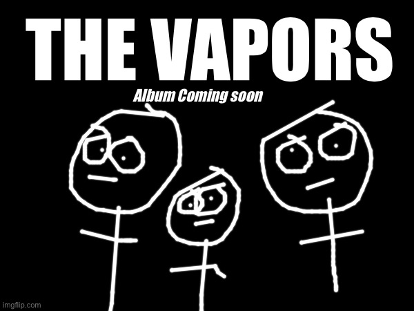 THE VAPORS Album coming soon!!! | THE VAPORS; Album Coming soon | made w/ Imgflip meme maker