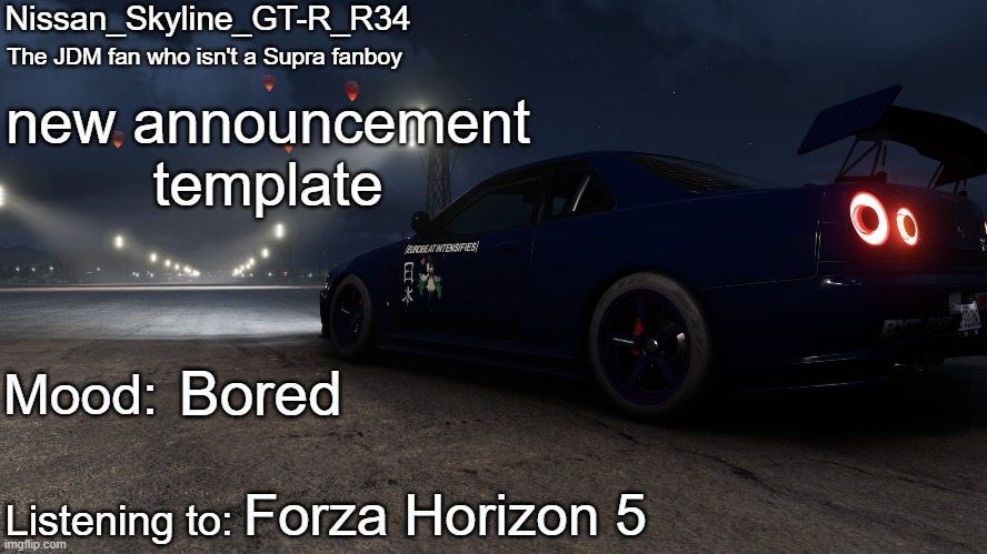 Nissan_Skyline_GT-R_R34's announcement temp V2: | new announcement template; Bored; Forza Horizon 5 | image tagged in nissan_skyline_gt-r_r34's announcement temp v2 | made w/ Imgflip meme maker