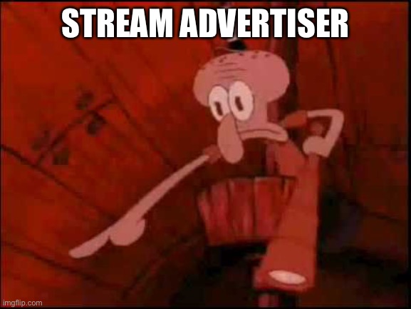 Squidward pointing | STREAM ADVERTISER | image tagged in squidward pointing | made w/ Imgflip meme maker