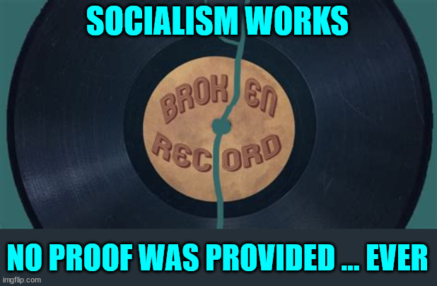 SOCIALISM WORKS NO PROOF WAS PROVIDED ... EVER | made w/ Imgflip meme maker