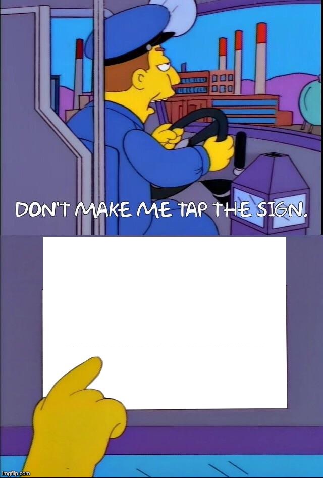 High Quality Don’t make me tap the sign now with bigger sign Blank Meme Template