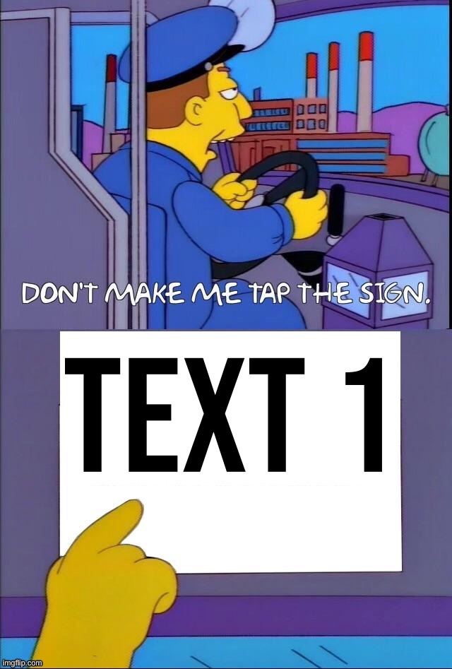 Don’t make me tap the sign now with bigger sign | Text 1 | image tagged in don t make me tap the sign now with bigger sign | made w/ Imgflip meme maker