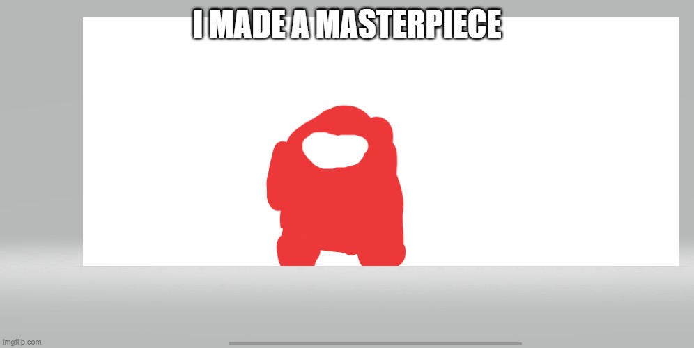 i will get banned | I MADE A MASTERPIECE | image tagged in sus,among us | made w/ Imgflip meme maker