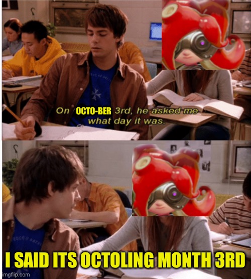 Octo-ber | OCTO-BER; I SAID ITS OCTOLING MONTH 3RD | image tagged in it's october third | made w/ Imgflip meme maker