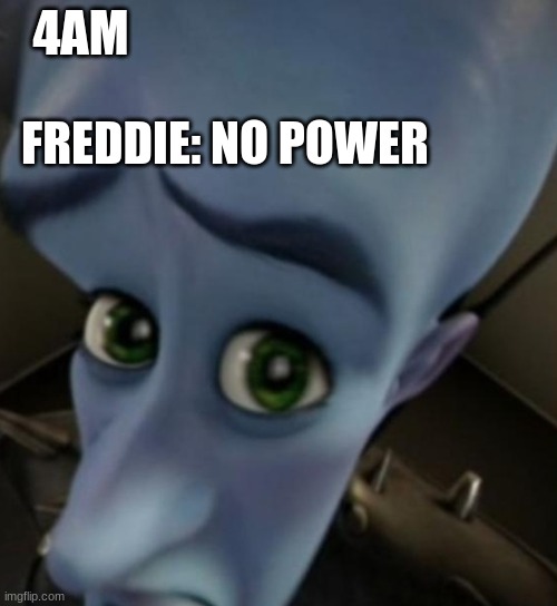 Megamind no bitches | 4AM; FREDDIE: NO POWER | image tagged in megamind no bitches | made w/ Imgflip meme maker