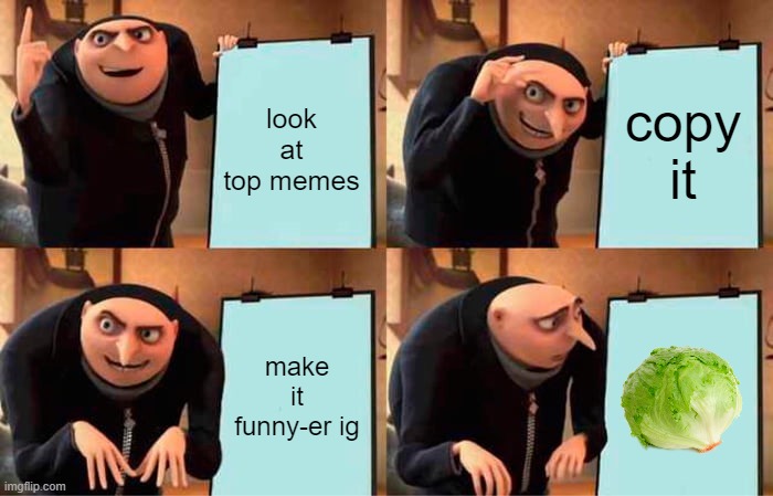 Gru's Plan | look at top memes; copy it; make it funny-er ig | image tagged in memes,gru's plan | made w/ Imgflip meme maker