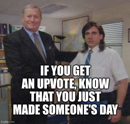 e | IF YOU GET AN UPVOTE, KNOW THAT YOU JUST MADE SOMEONE'S DAY | image tagged in the office congratulations | made w/ Imgflip meme maker