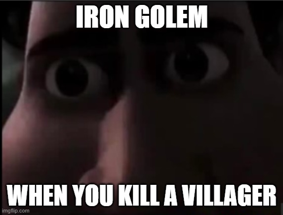 scary | IRON GOLEM; WHEN YOU KILL A VILLAGER | image tagged in tighten stare | made w/ Imgflip meme maker