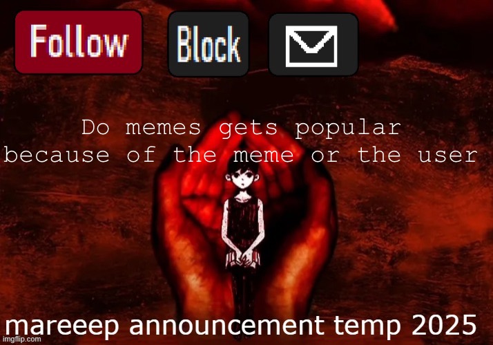 mareeep announcement temp 25 | Do memes gets popular because of the meme or the user | image tagged in mareeep announcement temp 25 | made w/ Imgflip meme maker