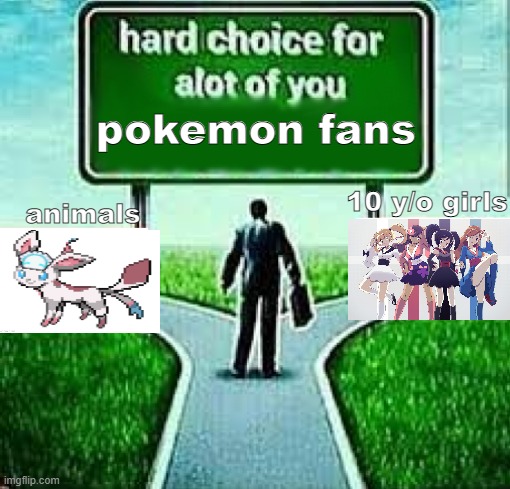 the | pokemon fans; 10 y/o girls; animals | made w/ Imgflip meme maker