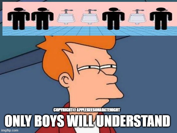 Only boys will understand | COPYRIGHT@ APPLEBEESONADATENIGHT; ONLY BOYS WILL UNDERSTAND | image tagged in memes,futurama fry | made w/ Imgflip meme maker