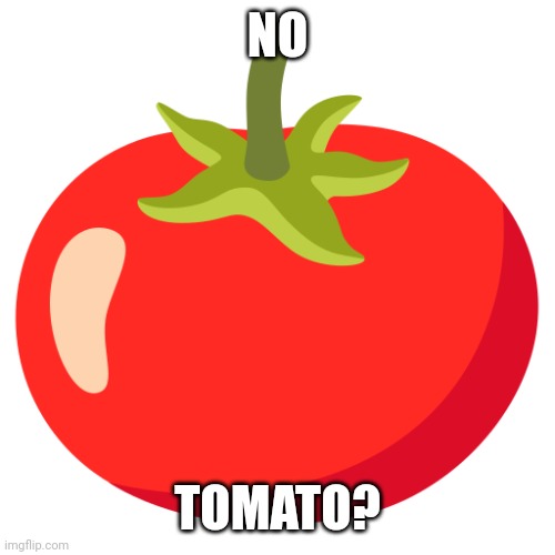 NO TOMATO? | made w/ Imgflip meme maker